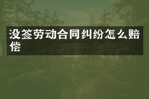 没签劳动合同纠纷怎么赔偿
