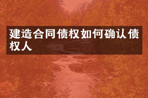 建造合同债权如何确认债权人