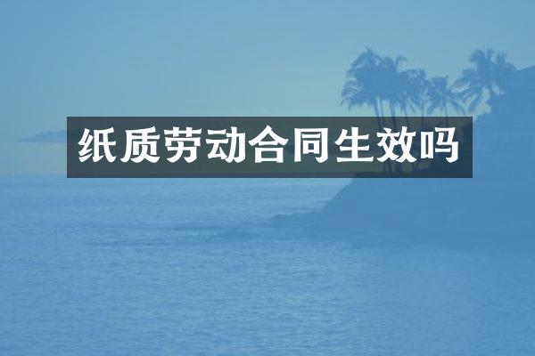 纸质劳动合同生效吗