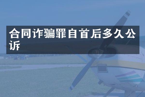 合同诈骗罪自首后多久公诉