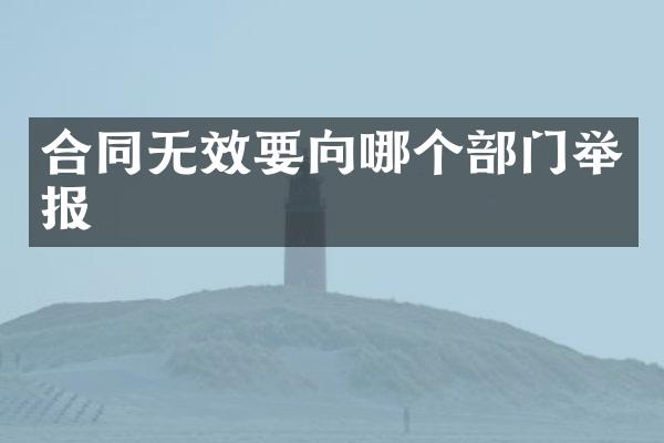 合同无效要向哪个部门举报