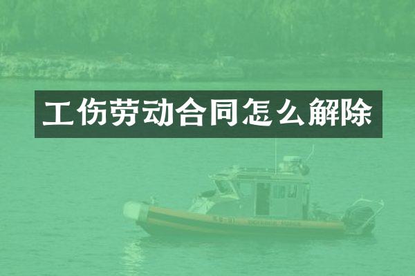 工伤劳动合同怎么解除