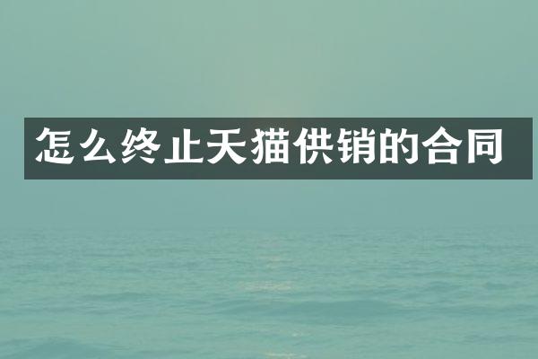 怎么终止天猫供销的合同