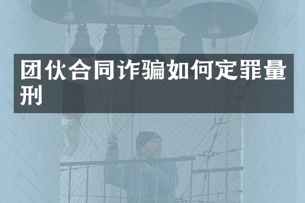 团伙合同诈骗如何定罪量刑
