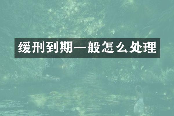 缓刑到期一般怎么处理