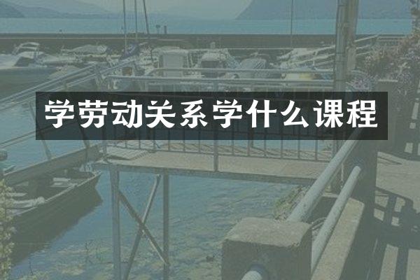 学劳动关系学什么课程