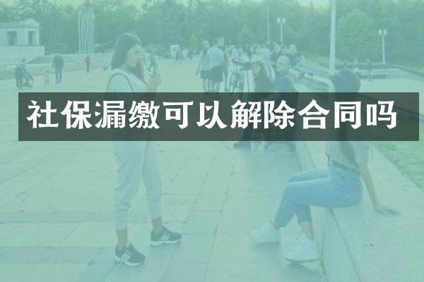 社保漏缴可以解除合同吗