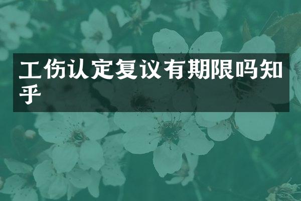 工伤认定复议有期限吗知乎