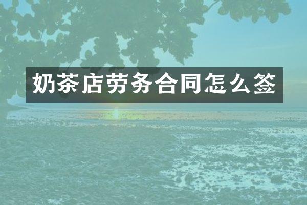 奶茶店劳务合同怎么签