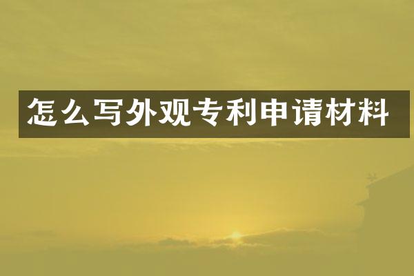 怎么写外观专利申请材料