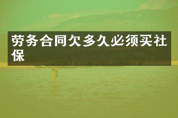 劳务合同欠多久必须买社保