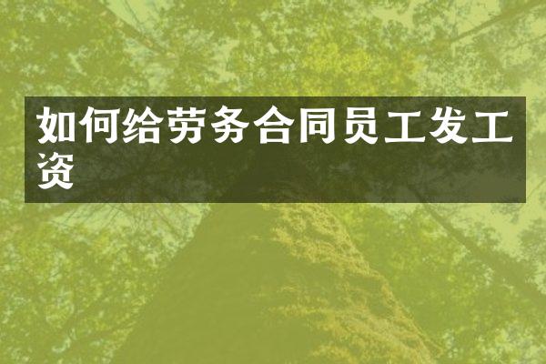 如何给劳务合同员工发工资