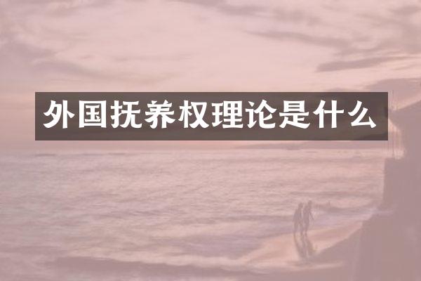 外国抚养权理论是什么