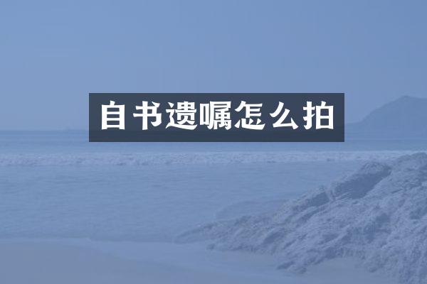 自书遗嘱怎么拍