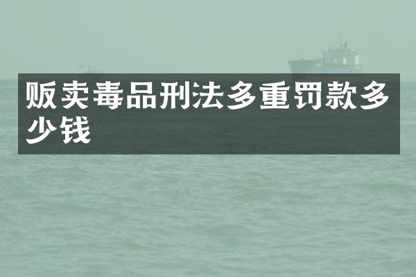 贩卖刑法多重罚款多少钱