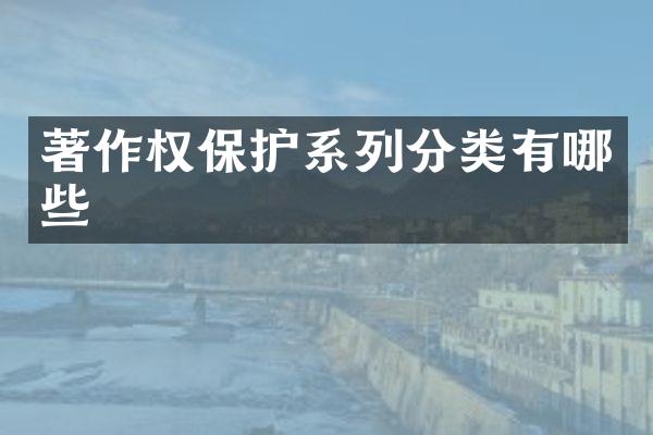 著作权保护系列分类有哪些
