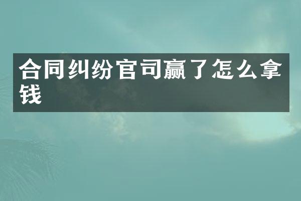 合同纠纷官司赢了怎么拿钱