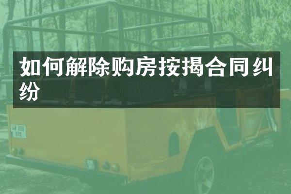 如何解除购房按揭合同纠纷