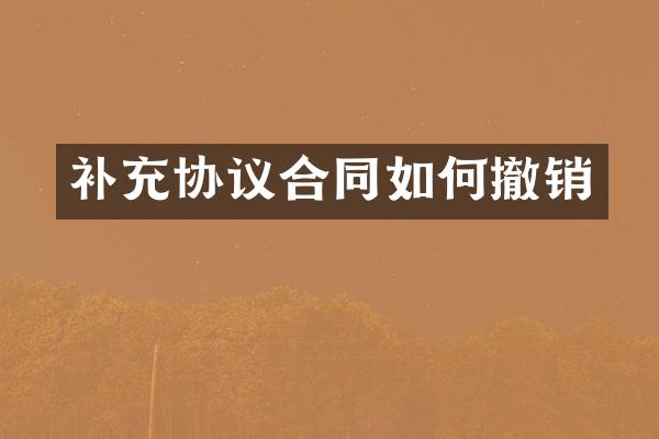 补充协议合同如何撤销
