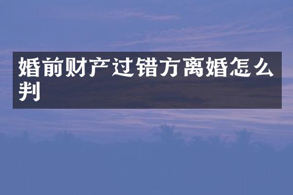 婚前财产过错方离婚怎么判