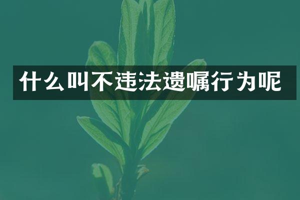 什么叫不违法遗嘱行为呢
