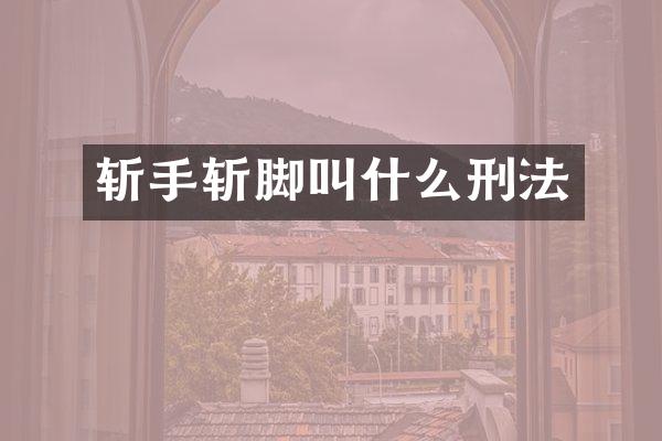 斩手斩脚叫什么刑法