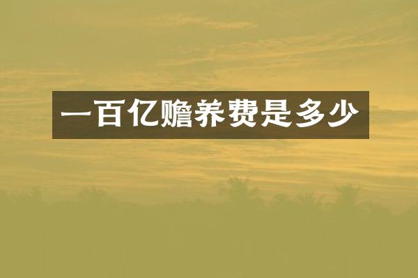 一百亿赡养费是多少
