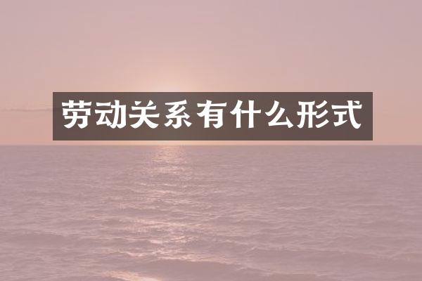 劳动关系有什么形式