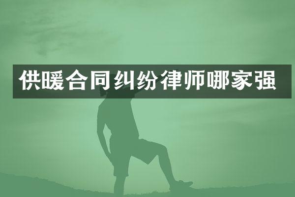 供暖合同纠纷律师哪家强