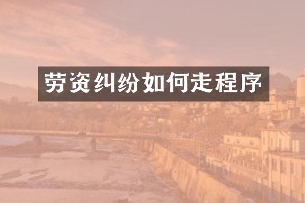 劳资纠纷如何走程序