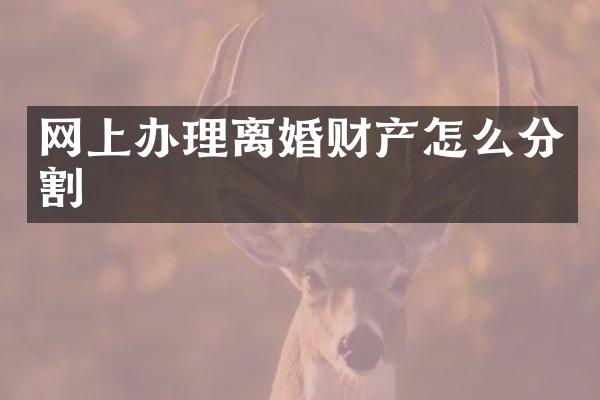 网上办理离婚财产怎么分割
