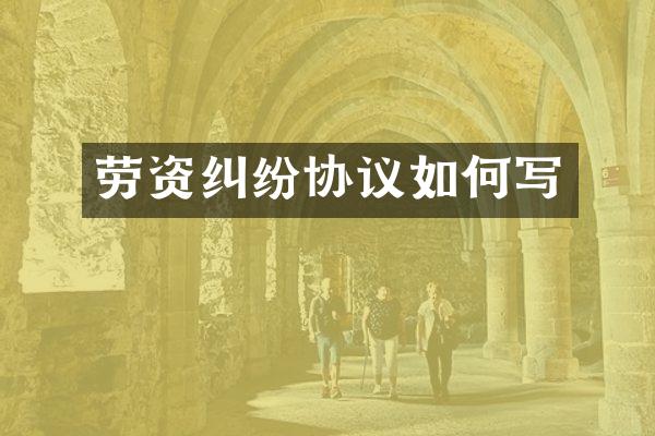 劳资纠纷协议如何写