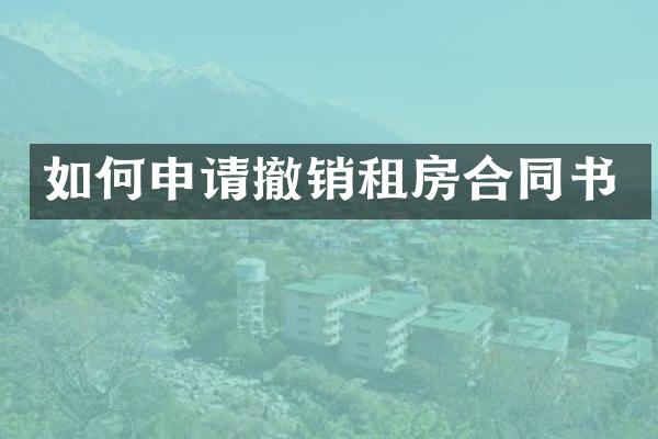 如何申请撤销租房合同书
