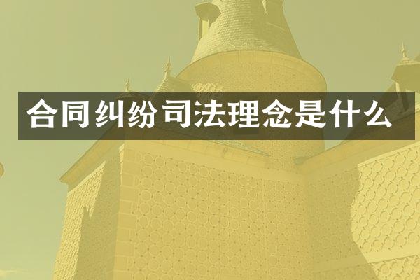 合同纠纷司法理念是什么