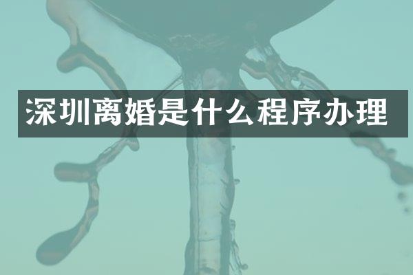 深圳离婚是什么程序办理