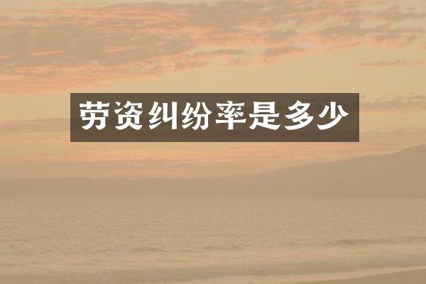 劳资纠纷率是多少