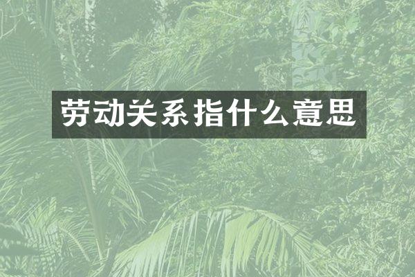 劳动关系指什么意思