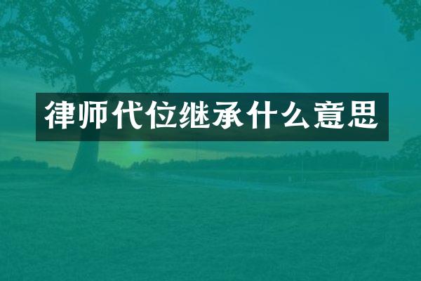 律师代位继承什么意思