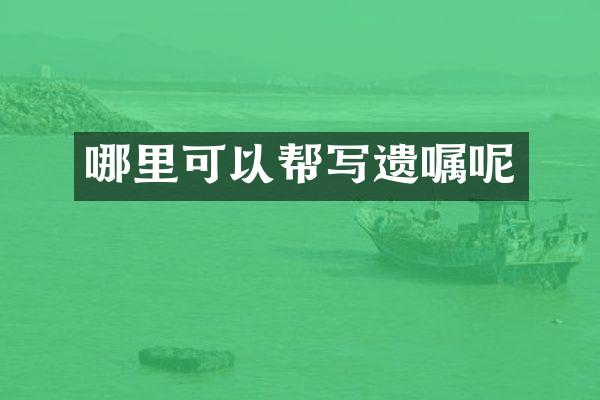 哪里可以帮写遗嘱呢