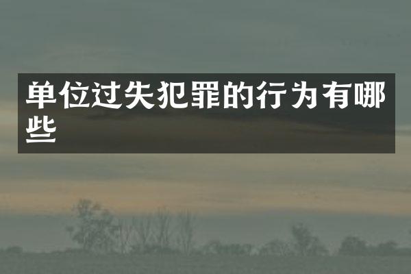 单位过失犯罪的行为有哪些