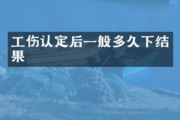 工伤认定后一般多久下结果