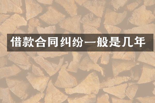 借款合同纠纷一般是几年