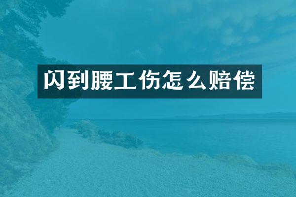 闪到腰工伤怎么赔偿