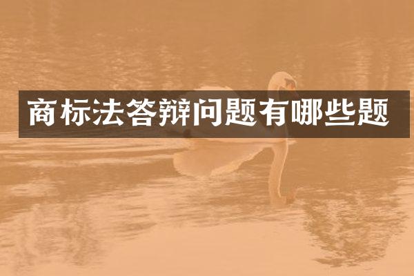 商标法答辩问题有哪些题