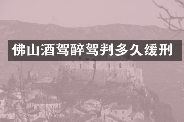 佛山酒驾醉驾判多久缓刑