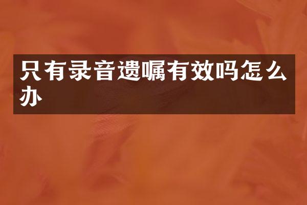 只有录音遗嘱有效吗怎么办