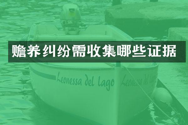 赡养纠纷需收集哪些证据