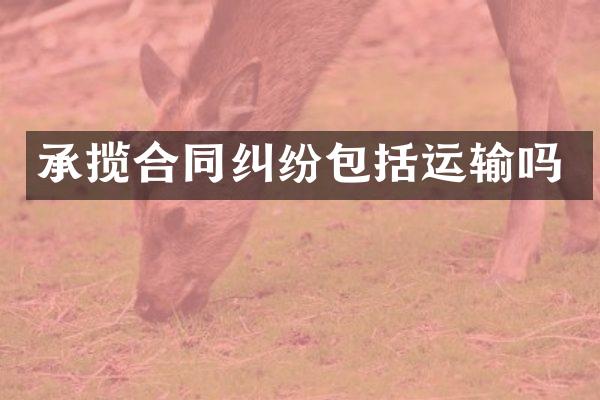 承揽合同纠纷包括运输吗