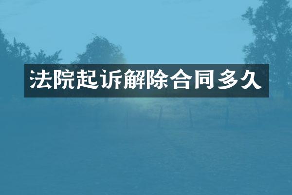 法院起诉解除合同多久