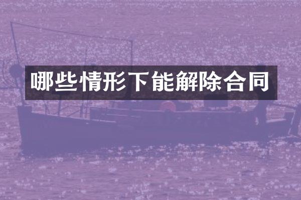 哪些情形下能解除合同